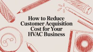 How to Reduce Customer Acquisition Cost for Your HVAC Business