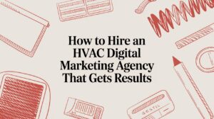How to Hire an HVAC Digital Marketing Agency That Gets Results