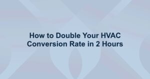 How to Double Your HVAC Conversion Rate in 2 Hours