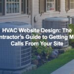 HVAC Website Design: The Contractor’s Guide to Getting More Calls From Your Site