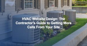 HVAC Website Design: The Contractor’s Guide to Getting More Calls From Your Site