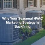 Why Your Seasonal HVAC Marketing Strategy Is Backfiring