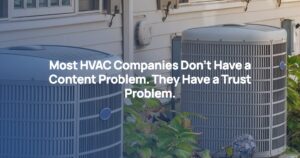 Most HVAC Companies Don’t Have a Content Problem. They Have a Trust Problem.