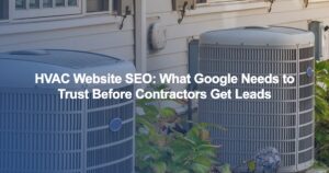 HVAC Website SEO: What Google Needs to Trust Before Contractors Get Leads