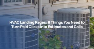 HVAC Landing Pages: 8 Things You Need to Turn Paid Clicks Into Estimates and Calls
